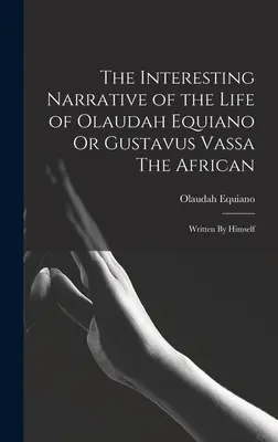 Zaujímavé rozprávanie o živote Olauda Equiana alebo Gustavus Vassa Afričan: Napísal sám - The Interesting Narrative of the Life of Olaudah Equiano Or Gustavus Vassa The African: Written By Himself