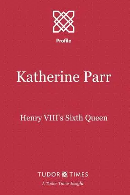 Katherine Parr: šiesta kráľovná Henricha VIII. - Katherine Parr: Henry VIII's Sixth Queen