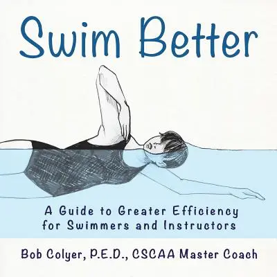 Plávať lepšie: Príručka k vyššej efektivite pre plavcov a inštruktorov - Swim Better: A Guide to Greater Efficiency for Swimmers and Instructors