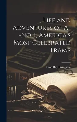 Život a dobrodružstvá najslávnejšieho amerického tuláka A--No. 1 - Life and Adventures of A--No. 1, America's Most Celebrated Tramp