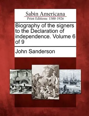 Životopisy signatárov Deklarácie nezávislosti. Zväzok 6 z 9 - Biography of the Signers to the Declaration of Independence. Volume 6 of 9