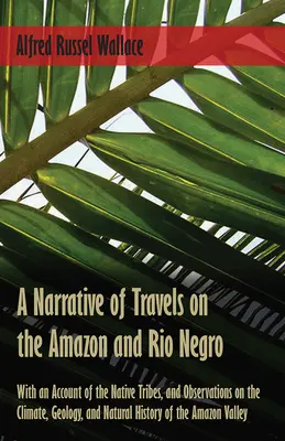 Rozprávanie o cestách po Amazonke a Rio Negro s opisom domorodých kmeňov a pozorovaniami podnebia, geológie a prírodných dejín - A Narrative of Travels on the Amazon and Rio Negro, with an Account of the Native Tribes, and Observations on the Climate, Geology, and Natural Histor