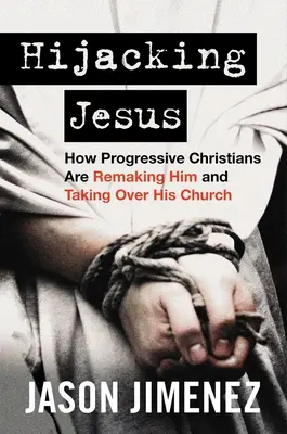 Únos Ježiša: Ako ho progresívni kresťania pretvárajú a preberajú jeho cirkev - Hijacking Jesus: How Progressive Christians Are Remaking Him and Taking Over His Church