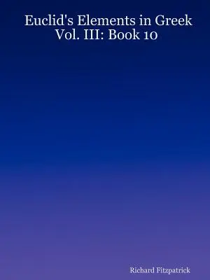 Euklidove prvky v gréčtine: III. diel: kniha 10 - Euclid's Elements in Greek: Vol. III: Book 10