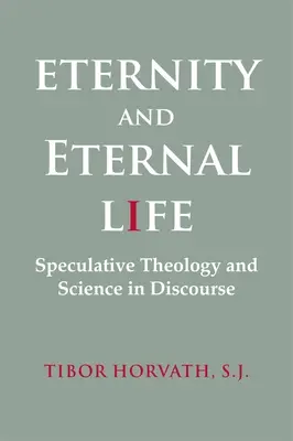Večnosť a večný život: Vydanie knihy Večná večnosť a diskurz špekulatívnej teológie a vedy - Eternity and Eternal Life: Speculative Theology and Science in Discourse