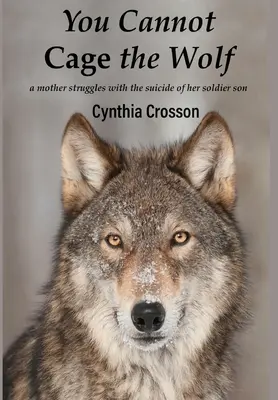 Nemôžeš zavrieť vlka do klietky: Matka bojuje so samovraždou svojho syna vojaka - You Cannot Cage the Wolf: A Mother Struggles with the Suicide of Her Soldier Son