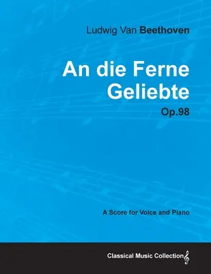 An die Ferne Geliebte - op. 98 - partitúra pre hlas a klavír;so životopisom Josepha Ottena - An die Ferne Geliebte - Op. 98 - A Score for Voice and Piano;With a Biography by Joseph Otten