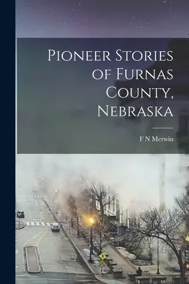 Pionierske príbehy okresu Furnas, Nebraska - Pioneer Stories of Furnas County, Nebraska