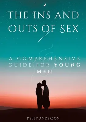 Sex vo vnútri a vonku: Vydanie: Sex: Komplexný sprievodca pre mladých mužov Vydanie: Sex: Komplexný sprievodca pre mladých mužov - The In and Outs of Sex: A Comprehensive Guide for Young Men