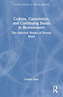 Kultúra, útecha a pretrvávajúce väzby pri smútení: Vybrané diela Dennisa Klassa - Culture, Consolation, and Continuing Bonds in Bereavement: The Selected Works of Dennis Klass