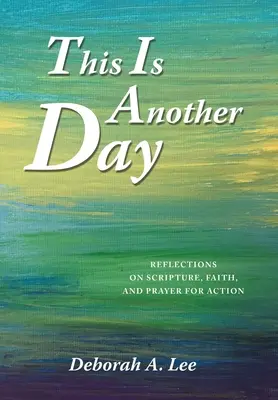 Toto je ďalší deň: a modlitba za konanie: Úvahy o Písme, viere a modlitbe za konanie - This Is Another Day: Reflections on Scripture, Faith, and Prayer for Action