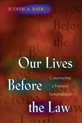 Náš život pred zákonom: Naše životy: Konštrukcia feministickej jurisprudencie - Our Lives Before the Law: Constructing a Feminist Jurisprudence
