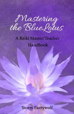 Ovládanie modrého lotu: Príručka pre majstra/učiteľa Reiki - Mastering the BlueLotus: A Reiki Master/Teacher Handbook