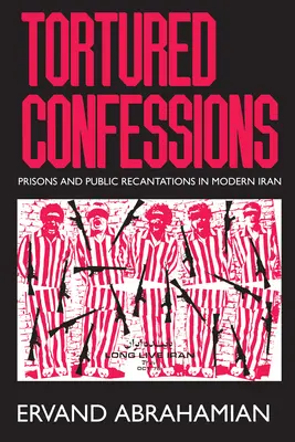 Mučené spovede: Väznice a verejné odriekania v modernom Iráne - Tortured Confessions: Prisons and Public Recantations in Modern Iran