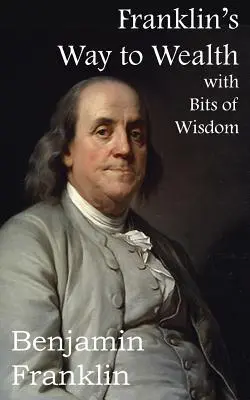 Franklinova cesta k bohatstvu s vybranými kúskami múdrosti - Franklin's Way to Wealth, with Selected Bits of Wisdom