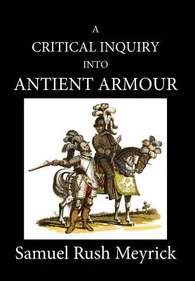 Kritické skúmanie starovekej výzbroje: ako existovala v Európe, ale najmä v Anglicku, od normanského dobytia po vládu kráľa Karola II. - A Critical Inquiry Into Antient Armour: as it existed in europe, but particularly in england, from the norman conquest to the reign of KING CHARLES II