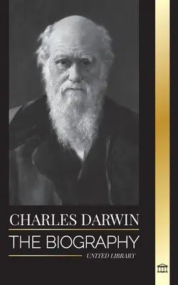 Charles Darwin: Darwin: životopis veľkého biológa a autora diela Pôvod druhov; jeho cesta a denníky o prírodnom výbere - Charles Darwin: The Biography of a Great Biologist and Writer of the Origin of Species; his Voyage and Journals of Natural Selection