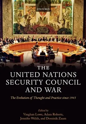 Bezpečnostná rada OSN a vojna Vývoj myslenia a praxe od roku 1945 (tvrdá väzba) - The United Nations Security Council and War The Evolution of Thought and Practice since 1945 (Hardback)