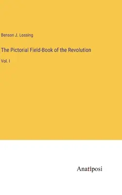 Obrázková poľná kniha revolúcie: I. diel - The Pictorial Field-Book of the Revolution: Vol. I
