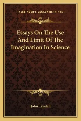 Essays On The Use and Limit of the Imagination In Science (Eseje o využití a hraniciach predstavivosti vo vede) - Essays On The Use And Limit Of The Imagination In Science