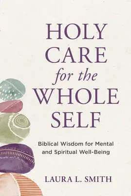 Svätá starostlivosť o celé ja: biblická múdrosť pre duševnú a duchovnú pohodu - Holy Care for the Whole Self: Biblical Wisdom for Mental and Spiritual Well-Being
