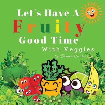 Urobme si ovocnú zábavu so zeleninou: Ovocie a zelenina - Let's Have A Fruity Good Time With Veggies: Fruits and Veggies
