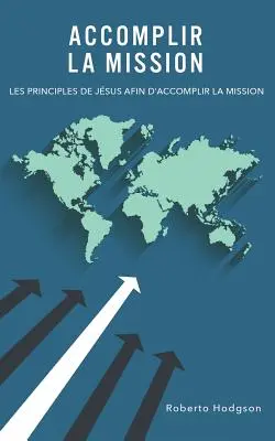 Accomplir la mission: Svätý Otec: Les principes de Jsus afin d'accomplir la mission - Accomplir la mission: Les principes de Jsus afin d'accomplir la mission