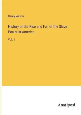 Dejiny vzostupu a pádu otrokárskej moci v Amerike: 1. zväzok - History of the Rise and Fall of the Slave Power in America: Vol. 1