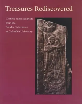 Znovuobjavené poklady: Čínske kamenné sochy zo Sacklerových zbierok Kolumbijskej univerzity - Treasures Rediscovered: Chinese Stone Sculpture from the Sackler Collections at Columbia University
