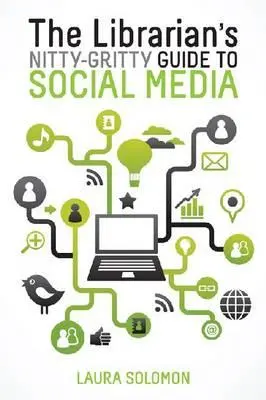 Knihovnícky sprievodca sociálnymi médiami (The Librarian's Nitty-Gritty Guide to Social Media) - The Librarian's Nitty-Gritty Guide to Social Media