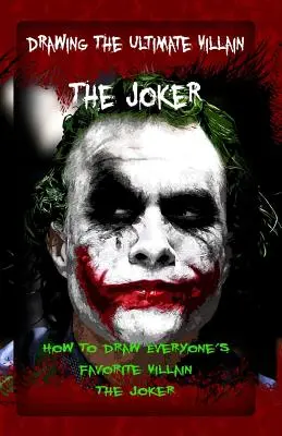Kreslenie najväčšieho zloducha: Joker: Ako nakresliť obľúbeného zloducha: Ako nakresliť kresbu: Joker: Ako nakresliť kresbu: Joker - Drawing The Ultimate Villain: The Joker: How To Draw Everyone's Favorite Villain: The Joker