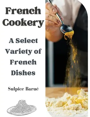 Francúzska kuchyňa: Vybrané druhy francúzskych jedál - French Cookery: A Select Variety of French Dishes