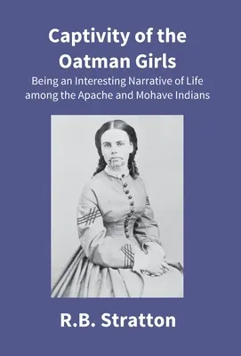 V zajatí oatmanských dievčat: Zaujímavé rozprávanie o živote medzi Apačmi a Mohavskými Indiánmi - Captivity Of The Oatman Girls: Being An Interesting Narrative Of Life Among The Apache And Mohave Indians