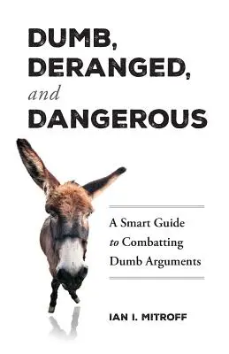 Hlúpi, vyšinutí a nebezpeční: Nebezpečné a nebezpečné: Inteligentný sprievodca bojom proti hlúpym argumentom - Dumb, Deranged, and Dangerous: A Smart Guide to Combatting Dumb Arguments