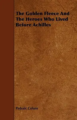 Zlaté rúno a hrdinovia, ktorí žili pred Achillom - The Golden Fleece and the Heroes Who Lived Before Achilles