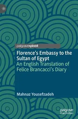 Florentské veľvyslanectvo u egyptského sultána: Anglický preklad denníka Felice Brancacciho - Florence's Embassy to the Sultan of Egypt: An English Translation of Felice Brancacci's Diary