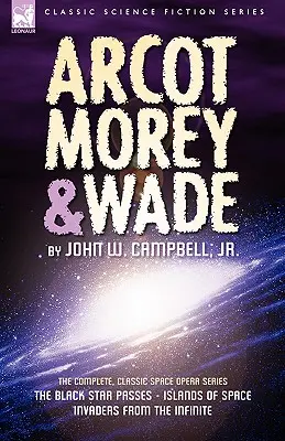 Arcot, Morey a Wade: Kompletná séria klasickej vesmírnej opery - Čierna hviezda prechádza, Vesmírne ostrovy, Votrelci z nekonečna - Arcot, Morey & Wade: the Complete, Classic Space Opera Series-The Black Star Passes, Islands of Space, Invaders from the Infinite