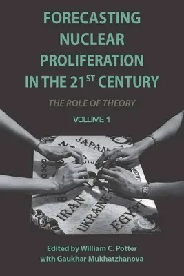 Prognózovanie šírenia jadrových zbraní v 21. storočí, zväzok 1: Úloha teórie - Forecasting Nuclear Proliferation in the 21st Century, Volume 1: The Role of Theory