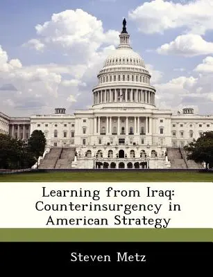 Učenie z Iraku: Protipovstalecká stratégia v americkej stratégii - Learning from Iraq: Counterinsurgency in American Strategy
