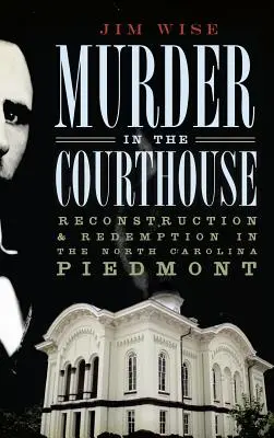 Vražda v budove súdu: Rekonštrukcia a vykúpenie v Piemonte Severnej Karolíny - Murder in the Courthouse: Reconstruction & Redemption in the North Carolina Piedmont