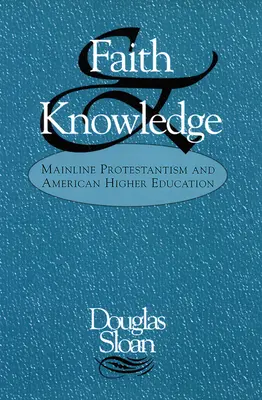 Viera a poznanie: Hlavný protestantizmus a americké vysoké školstvo - Faith and Knowledge: Mainline Protestantism and American Higher Education