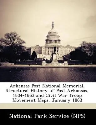 Národný pamätník Arkansas Post, Štrukturálna história Post Arkansas, 1804-1863 a mapy pohybu vojsk v občianskej vojne, január 1863 - Arkansas Post National Memorial, Structural History of Post Arkansas, 1804-1863 and Civil War Troop Movement Maps, January 1863