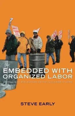 Osadené organizovanou prácou: Novinárske úvahy o triednej vojne doma - Embedded with Organized Labor: Journalistic Reflections on the Class War at Home