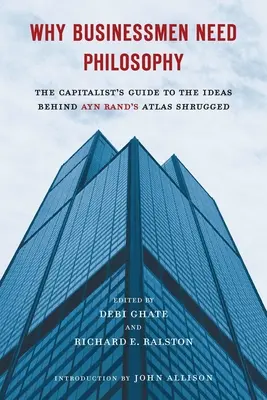 Prečo podnikatelia potrebujú filozofiu: Sprievodca kapitalistu myšlienkami, ktoré sa skrývajú za knihou Ayn Randovej Atlas Shrugged - Why Businessmen Need Philosophy: The Capitalist's Guide to the Ideas Behind Ayn Rand's Atlas Shrugged