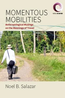 Momentous Mobilities: Antropologické úvahy o význame cestovania - Momentous Mobilities: Anthropological Musings on the Meanings of Travel