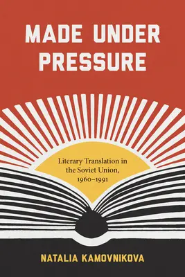 Vyrobené pod tlakom: Literárny preklad v Sovietskom zväze, 1960-1991 - Made Under Pressure: Literary Translation in the Soviet Union, 1960-1991