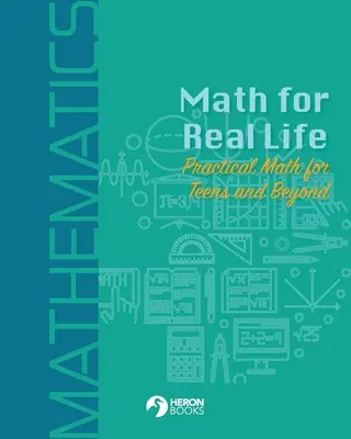 Matematika pre skutočný život: Praktická matematika pre tínedžerov a nielen pre nich - Math for Real Life: Practical Math for Teens and Beyond