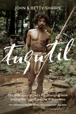 Tugutil: Tugutil: Skutočný príbeh o Božom diele, ktoré zmenilo život indonézskych Tugutilov - The Tugutil: The true story of God's life-changing work among the Tugutil people of Indonesia