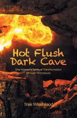 Horúca splachovacia temná jaskyňa: Duchovná premena jednej ženy v období menopauzy - Hot Flush Dark Cave: One Woman's Spiritual Transformation Through Menopause