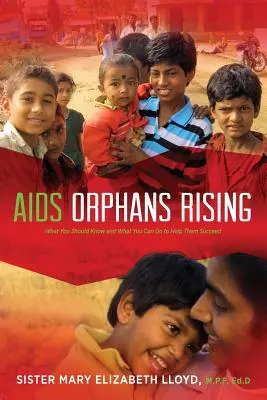AIDS Orphans Rising: Čo by ste mali vedieť a čo môžete urobiť, aby ste im pomohli uspieť, 2. vyd. - AIDS Orphans Rising: What You Should Know and What You Can Do to Help Them Succeed, 2nd Ed.